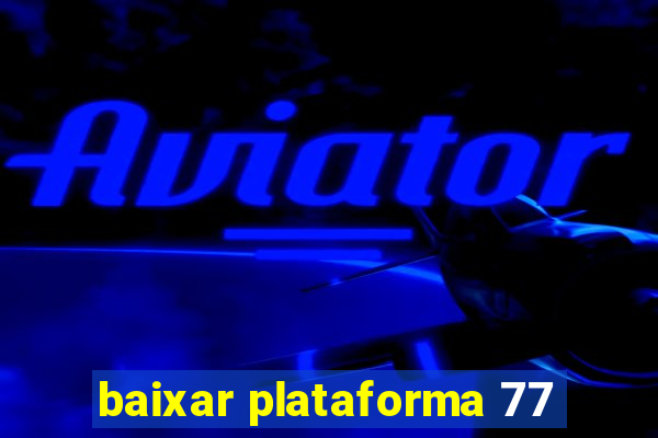 baixar plataforma 77