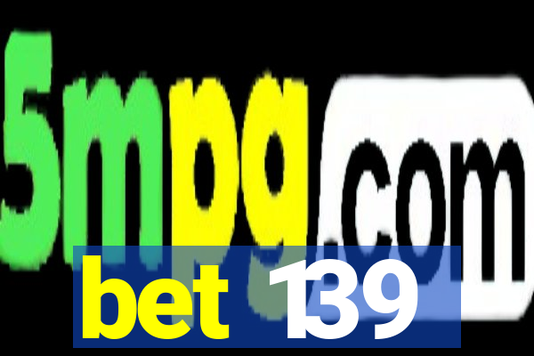 bet 139