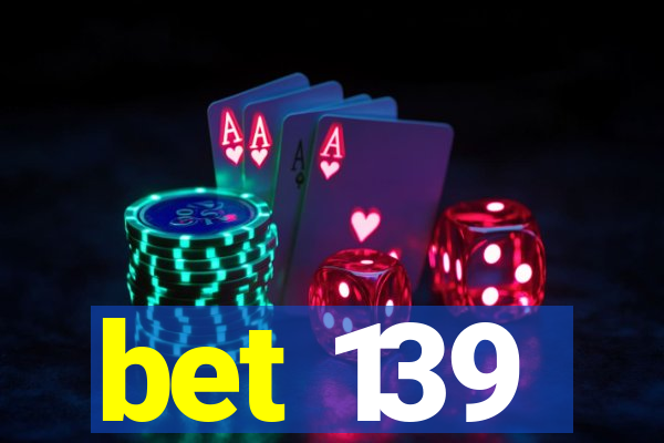 bet 139