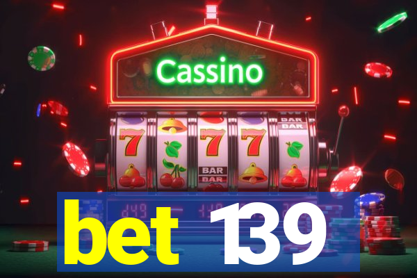 bet 139