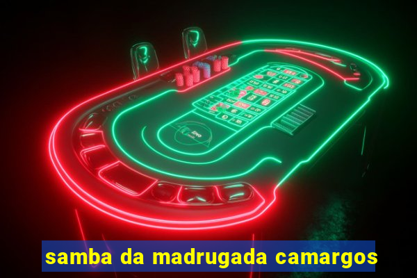 samba da madrugada camargos