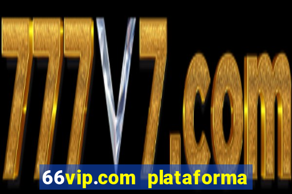 66vip.com plataforma de jogos