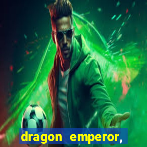 dragon emperor, martial god