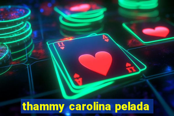 thammy carolina pelada