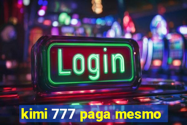 kimi 777 paga mesmo