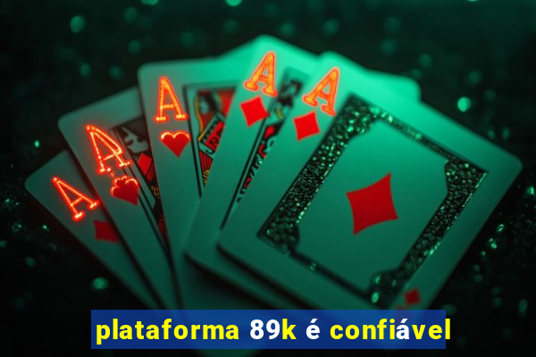 plataforma 89k é confiável