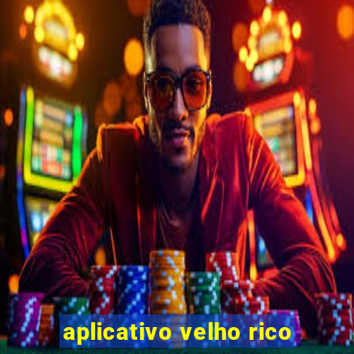 aplicativo velho rico