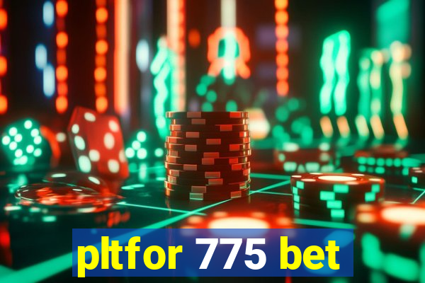 pltfor 775 bet