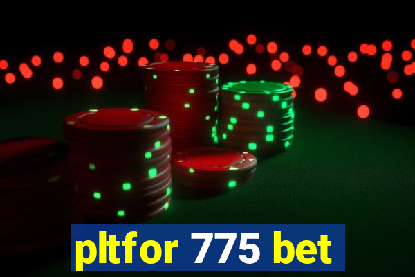 pltfor 775 bet