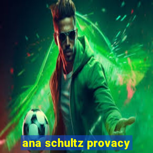 ana schultz provacy