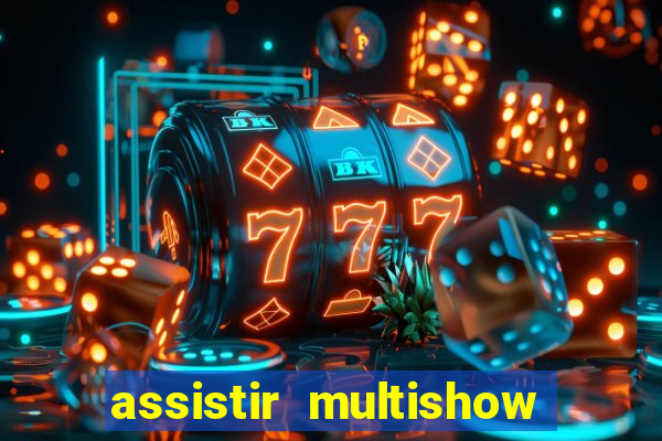 assistir multishow ao vivo online