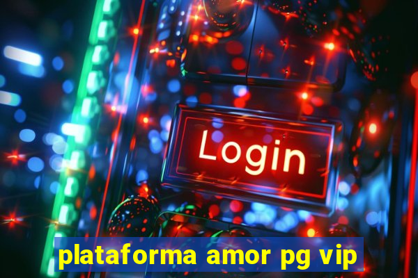 plataforma amor pg vip