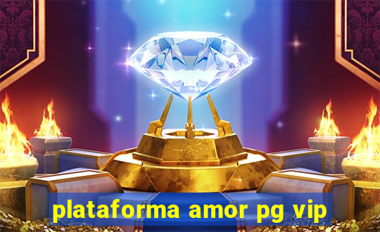 plataforma amor pg vip