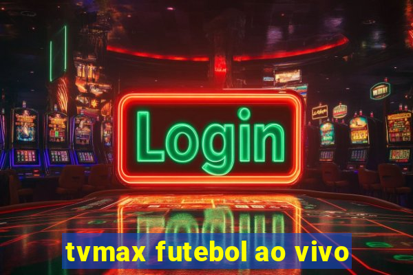 tvmax futebol ao vivo