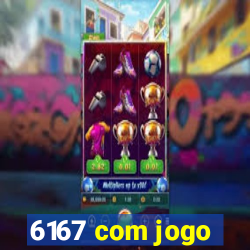 6167 com jogo