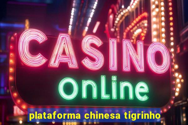 plataforma chinesa tigrinho