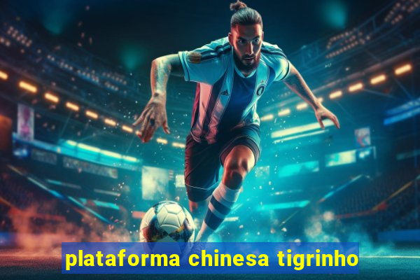 plataforma chinesa tigrinho