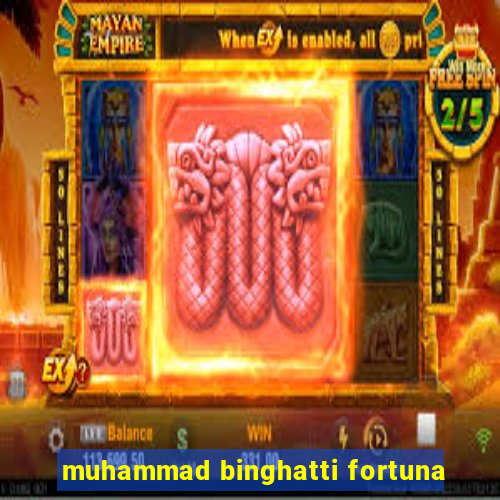 muhammad binghatti fortuna