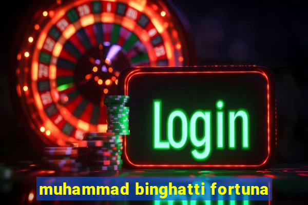 muhammad binghatti fortuna