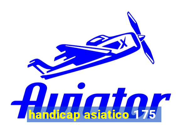 handicap asiatico 1 75