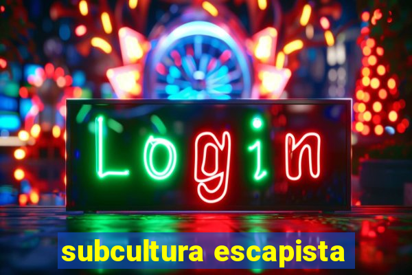 subcultura escapista