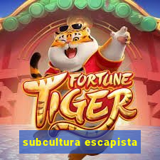 subcultura escapista