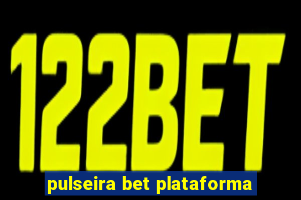 pulseira bet plataforma