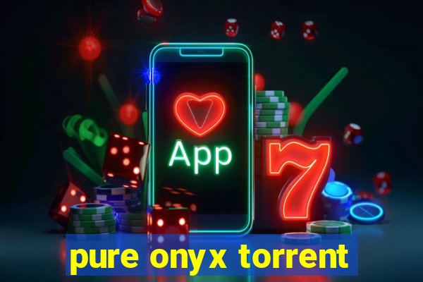 pure onyx torrent