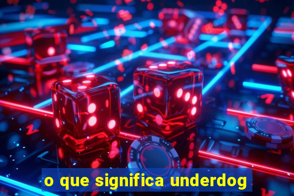 o que significa underdog