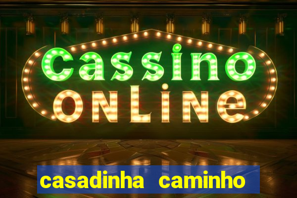 casadinha caminho da sorte