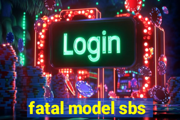 fatal model sbs