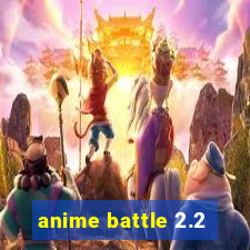 anime battle 2.2