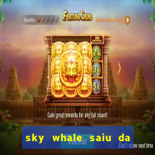 sky whale saiu da play store