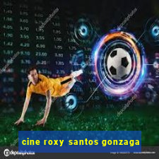 cine roxy santos gonzaga