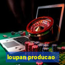 loupan producao