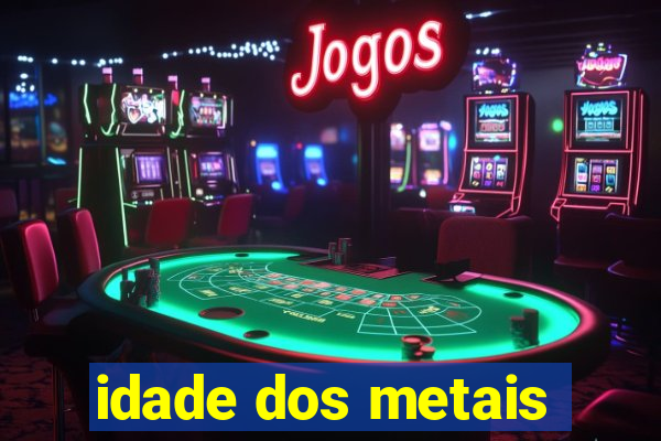 idade dos metais