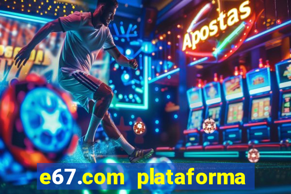 e67.com plataforma de jogos