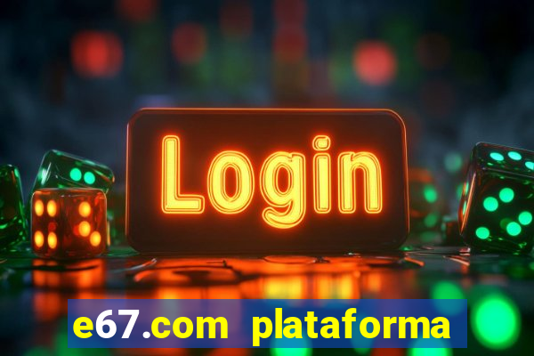 e67.com plataforma de jogos