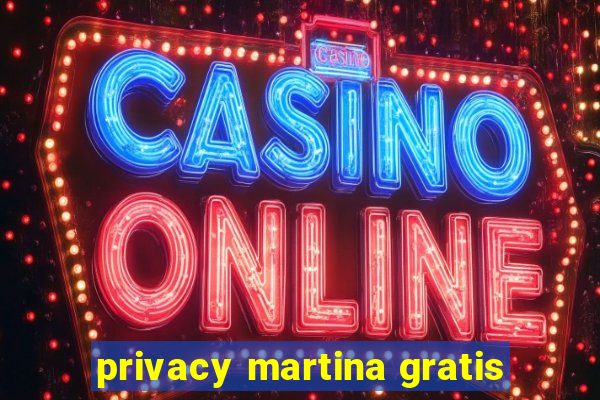 privacy martina gratis