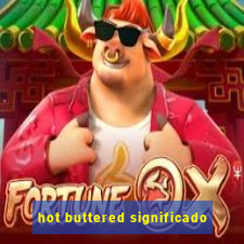 hot buttered significado