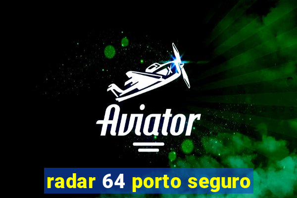 radar 64 porto seguro