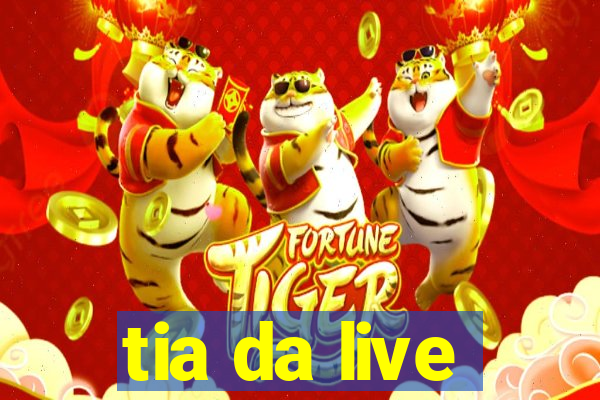 tia da live