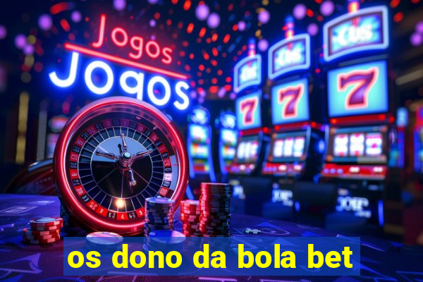 os dono da bola bet