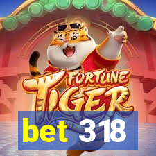 bet 318