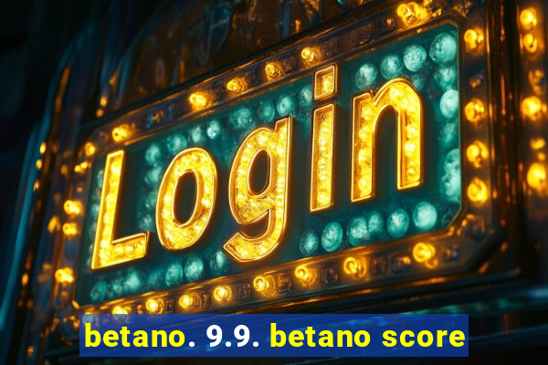 betano. 9.9. betano score