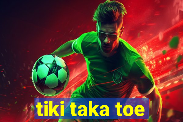 tiki taka toe