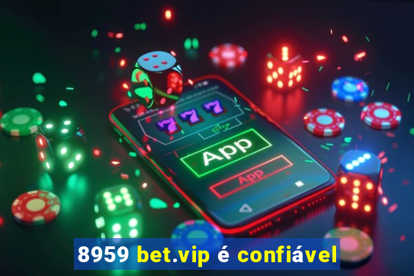 8959 bet.vip é confiável