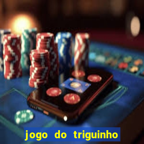 jogo do triguinho de ganhar dinheiro