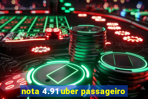 nota 4.91 uber passageiro