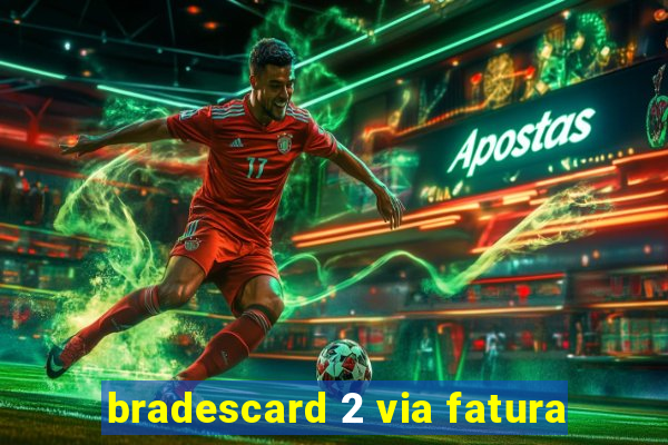 bradescard 2 via fatura